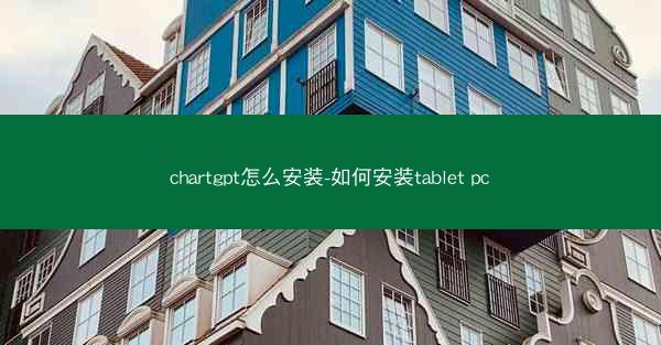 chartgpt怎么安装-如何安装tablet pc