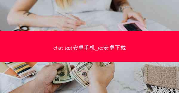 chat gpt安卓手机_gp安卓下载
