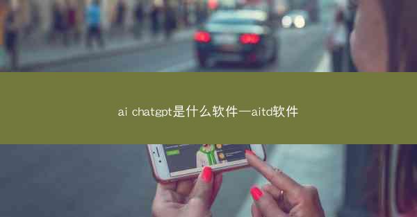 ai chatgpt是什么软件—aitd软件