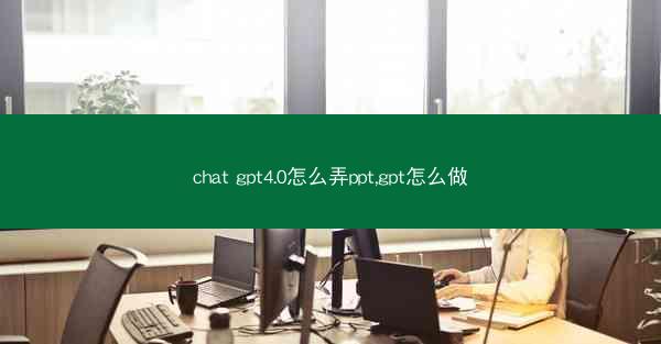 chat gpt4.0怎么弄ppt,gpt怎么做