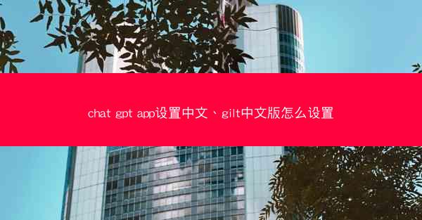 chat gpt app设置中文、gilt中文版怎么设置