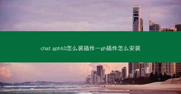 chat gpt4.0怎么装插件—gh插件怎么安装
