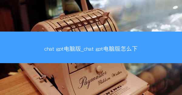 chat gpt电脑版_chat gpt电脑版怎么下