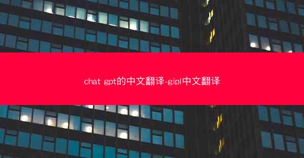 chat gpt的中文翻译-gipl中文翻译