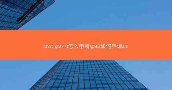 chat gpt4.0怎么申请;gpt3如何申请api