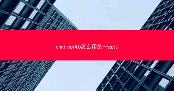 chat gpt4.0怎么用的—gpts