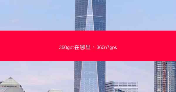 360gpt在哪里、360n7gps