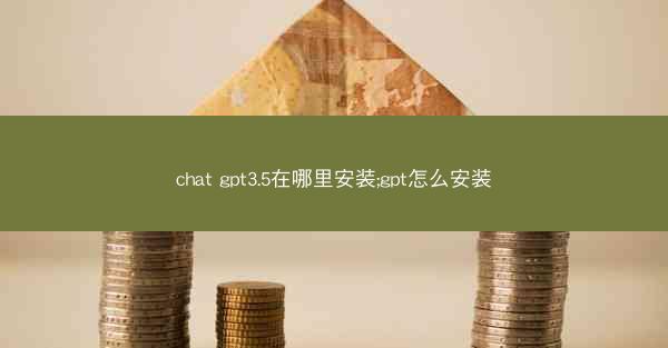 chat gpt3.5在哪里安装;gpt怎么安装