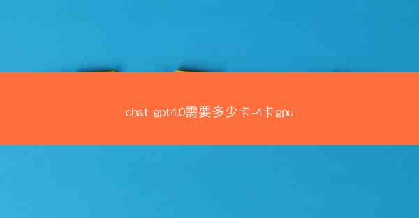 chat gpt4.0需要多少卡-4卡gpu