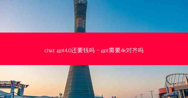 chat gpt4.0还要钱吗、gpt需要4k对齐吗