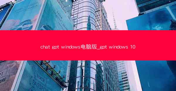chat gpt windows电脑版_gpt windows 10