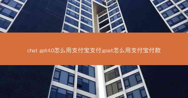 chat gpt4.0怎么用支付宝支付;goat怎么用支付宝付款