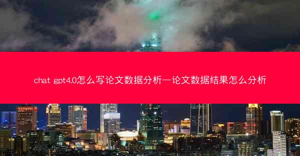 chat gpt4.0怎么写论文数据分析—论文数据结果怎么分析