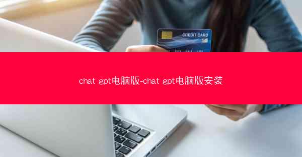 chat gpt电脑版-chat gpt电脑版安装