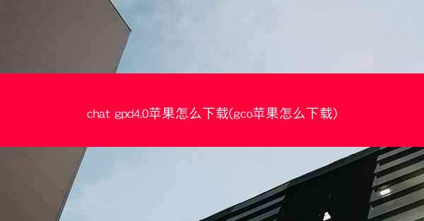 chat gpd4.0苹果怎么下载(gco苹果怎么下载)