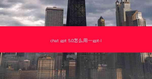 chat gpt 5.0怎么用—gpt-l
