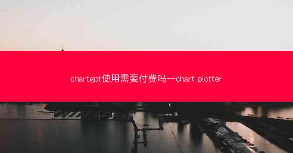 chartgpt使用需要付费吗—chart plotter