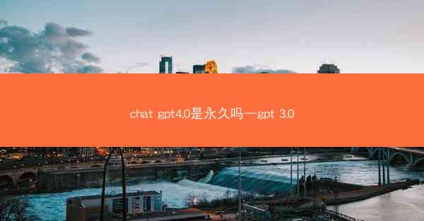 chat gpt4.0是永久吗—gpt 3.0