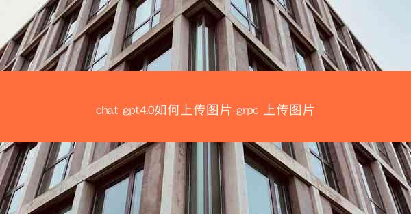 chat gpt4.0如何上传图片-grpc 上传图片