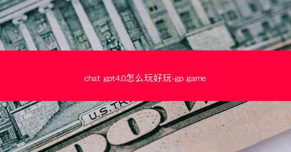 chat gpt4.0怎么玩好玩-gp game