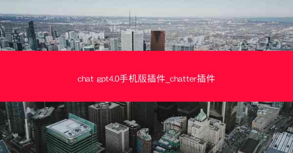 chat gpt4.0手机版插件_chatter插件