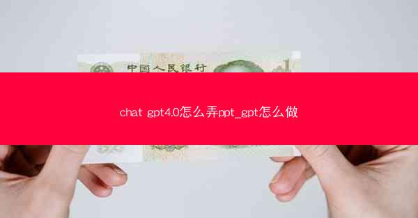 chat gpt4.0怎么弄ppt_gpt怎么做