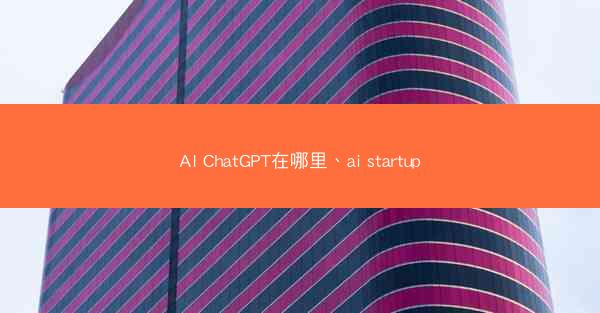 AI ChatGPT在哪里、ai startup
