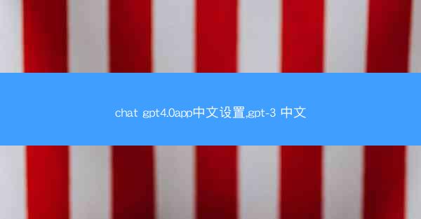 chat gpt4.0app中文设置,gpt-3 中文