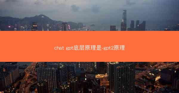 chat gpt底层原理是-gpt2原理