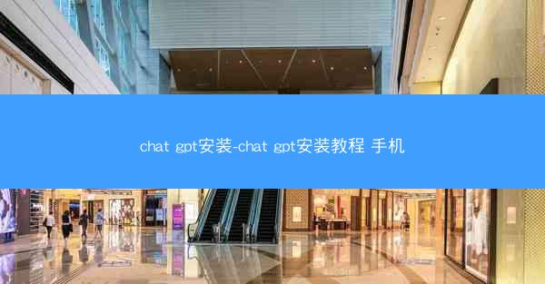 chat gpt安装-chat gpt安装教程 手机