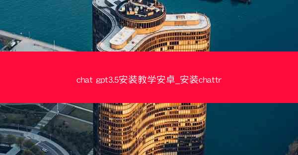 chat gpt3.5安装教学安卓_安装chattr