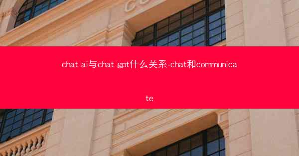 chat ai与chat gpt什么关系-chat和communicate