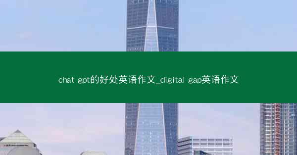 chat gpt的好处英语作文_digital gap英语作文