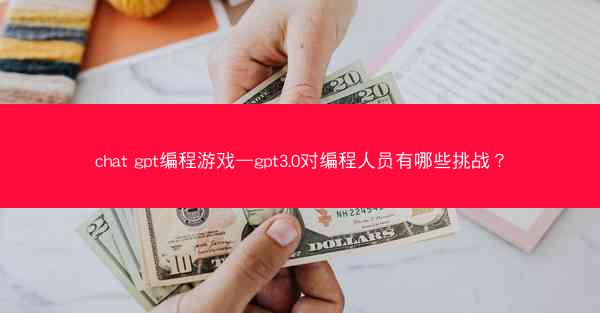 chat gpt编程游戏—gpt3.0对编程人员有哪些挑战?