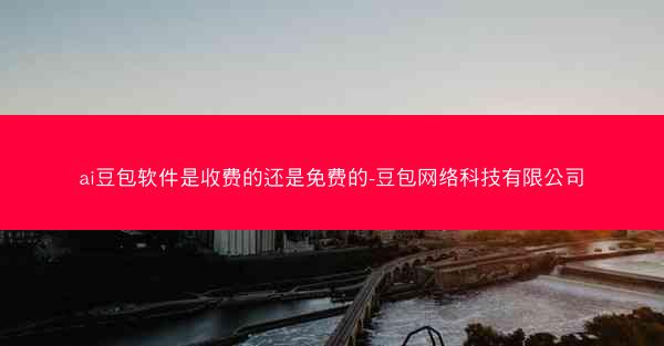ai豆包软件是收费的还是免费的-豆包网络科技有限公司