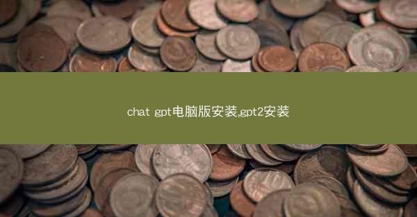 chat gpt电脑版安装,gpt2安装