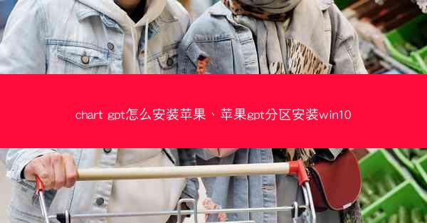 chart gpt怎么安装苹果、苹果gpt分区安装win10