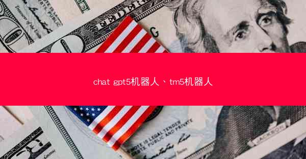 chat gpt5机器人、tm5机器人