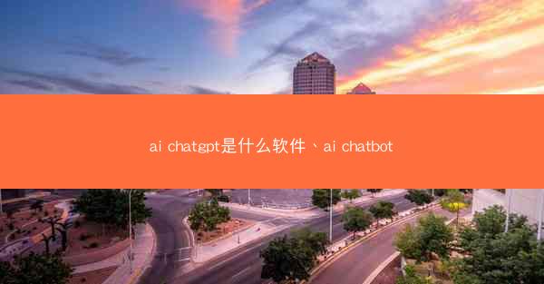 ai chatgpt是什么软件、ai chatbot