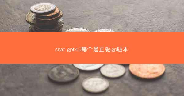 chat gpt4.0哪个是正版;gp版本