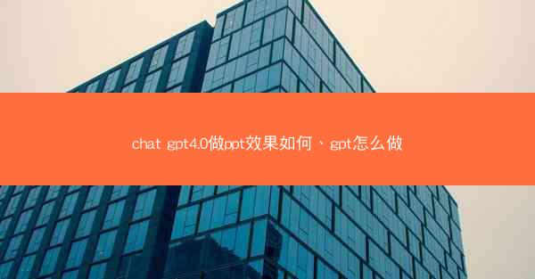 chat gpt4.0做ppt效果如何、gpt怎么做