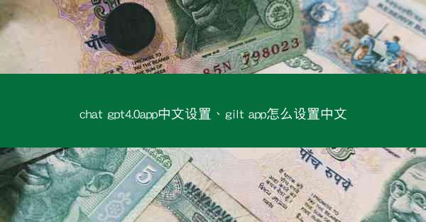 chat gpt4.0app中文设置、gilt app怎么设置中文