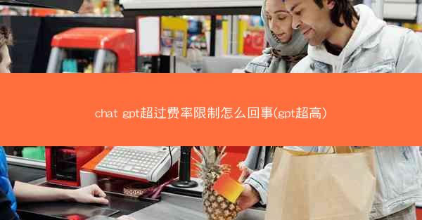 chat gpt超过费率限制怎么回事(gpt超高)
