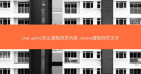chat gpt4.0怎么提取网页内容_chrome提取网页文字