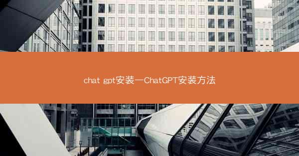 chat gpt安装—ChatGPT安装方法