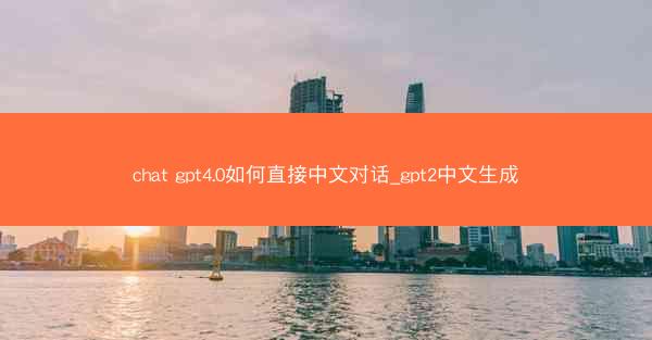 chat gpt4.0如何直接中文对话_gpt2中文生成