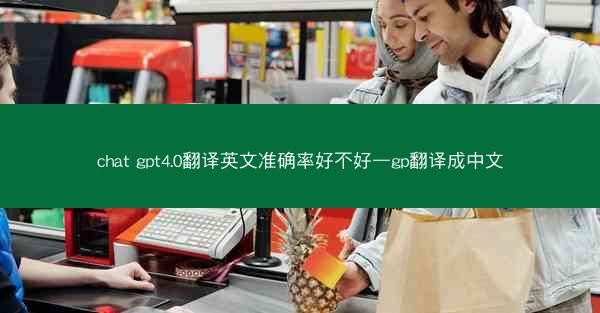 chat gpt4.0翻译英文准确率好不好—gp翻译成中文