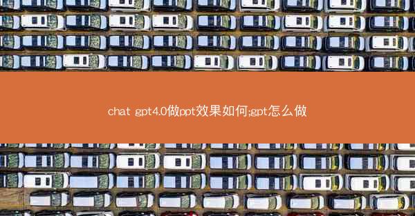 chat gpt4.0做ppt效果如何;gpt怎么做