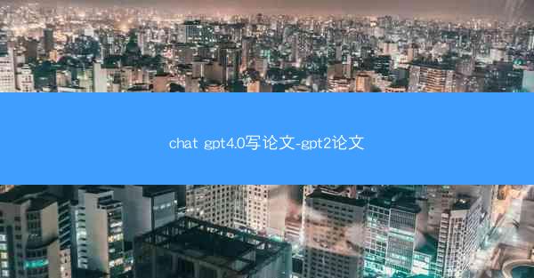chat gpt4.0写论文-gpt2论文