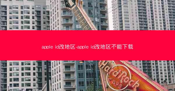 apple id改地区-apple id改地区不能下载
